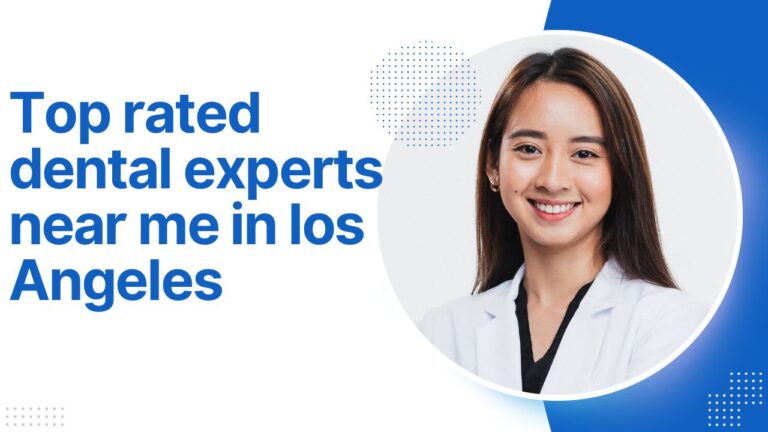 Top-rated dental experts near me in Los Angeles