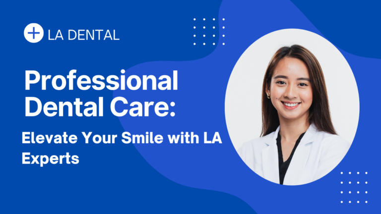 Professional Dental Care: Elevate Your Smile with LA Experts