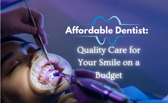 Affordable Dentist: Quality Care for Your Smile on a Budget